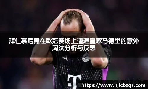拜仁慕尼黑在欧冠赛场上遭遇皇家马德里的意外淘汰分析与反思